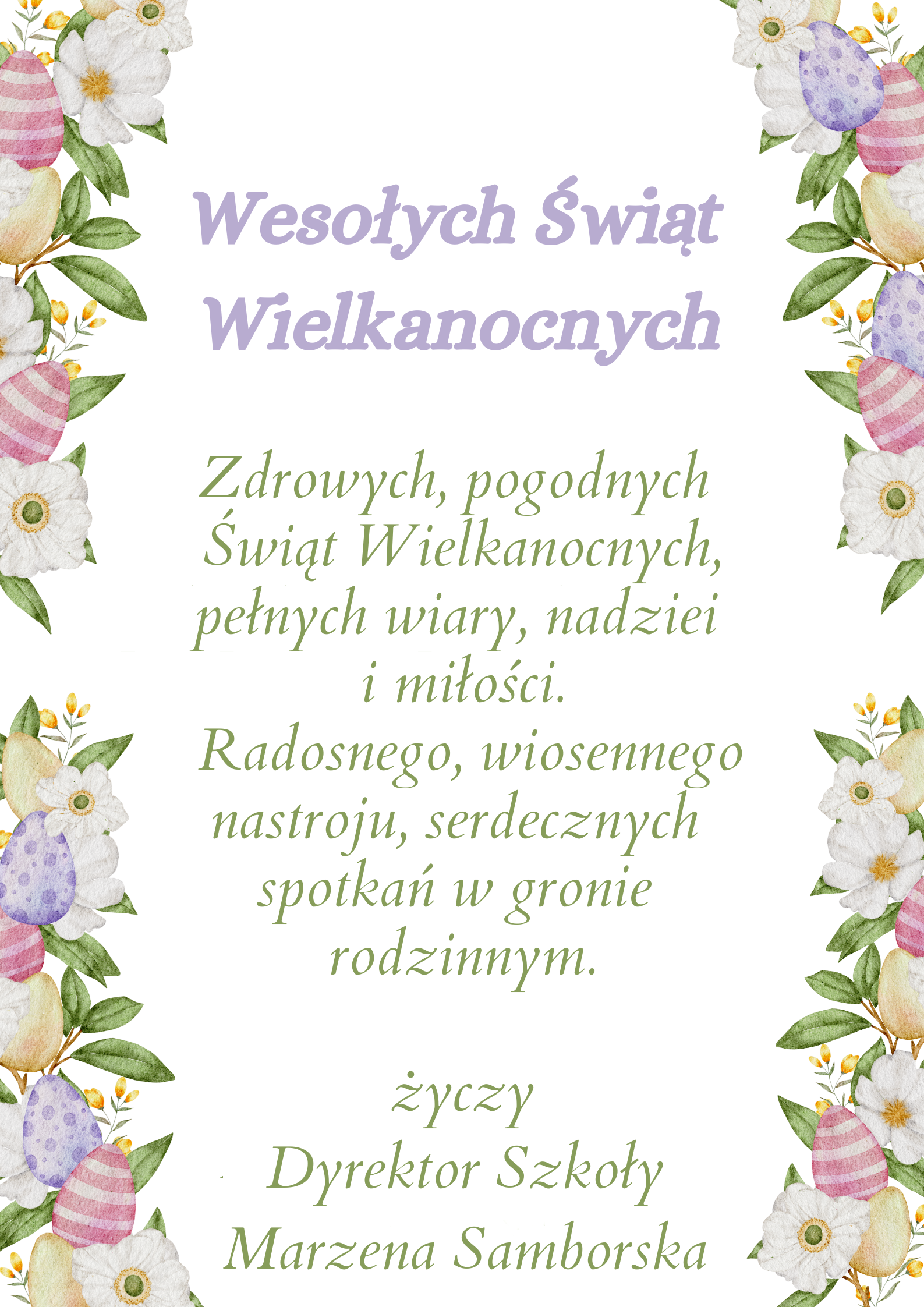 Zdrowych, pogodnych Świąt Wielkanocnych, pełnych nadziei i miłości, radosnego, wiosennego nastroju oraz serdecznych spotkań w gronie rodzinnym życzy Dyrektor Szkoły - Marzena Samborska.